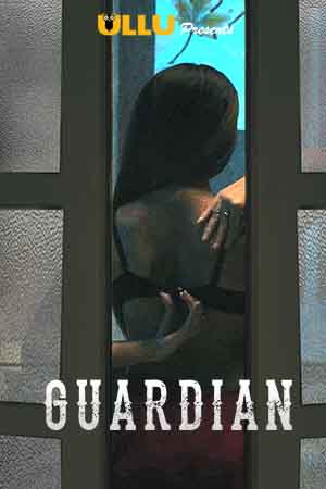Download [18+] Guardian (2019) S01 ULLU Original WEB Series 480p | 720p WEB-DL 200MB